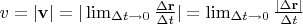 $v=|\mathbf{v}|=|\lim _{ \Delta t \rightarrow 0 } \frac{\Delta \mathbf{r}}{\Delta t}|=\lim _{ \Delta t\rightarrow 0 } \frac{|\Delta \mathbf{r}|}{\Delta t}$