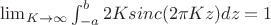 $ \lim_{ K \to \infty} \int_{-a}^{b} 2K sinc(2 \pi Kz)dz = 1$