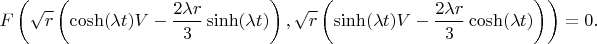 $$
F\left( \sqrt{r} \left( \cosh(\lambda t) V - \frac{2\lambda r}{3} \sinh(\lambda t) \right),
\sqrt{r} \left( \sinh(\lambda t) V - \frac{2\lambda r}{3} \cosh(\lambda t) \right)
\right) = 0.
$$