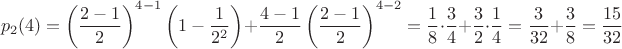 $$p_2(4)=\left (\dfrac {2-1}2\right )^{4-1}\left (1-\dfrac 1{2^2}\right )+\frac {4-1}2\left (\dfrac {2-1}2\right )^{4-2}=\dfrac {1}8\right \cdot \dfrac 3{4}+\frac {3}{2}\cdot \dfrac {1}4=\frac {3}{32}+\frac {3}{8}=\frac{15}{32}$$