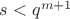 $s < q^{m+1}$