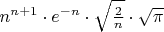 $n^{n+1}\cdot e^{-n}\cdot\sqrt{2\over n}\cdot\sqrt{\pi}$
