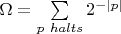$\Omega = \sum\limits_{p\ halts}2^{-|p|}$