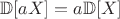 $\mathbb{D}[aX]=a\mathbb{D}[X]$