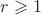 $r \geqslant 1$ $r \geqslant 1$