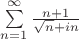 $% MathType!MTEF!2!1!+-
% feaagCart1ev2aaatCvAUfeBSjuyZL2yd9gzLbvyNv2CaerbuLwBLn
% hiov2DGi1BTfMBaeXatLxBI9gBaerbd9wDYLwzYbItLDharqqtubsr
% 4rNCHbGeaGqiVu0Je9sqqrpepC0xbbL8F4rqqrFfpeea0xe9Lq-Jc9
% vqaqpepm0xbba9pwe9Q8fsY-rqaqpepae9pg0FirpepeKkFr0xfr-x
% fr-xb9adbaqaaeGaciGaaiaabeqaamaabaabaaGcbaWaaabCaeaada
% Wcaaqaaiaad6gacqGHRaWkcaaIXaaabaWaaOaaaeaacaWGUbaaleqa
% aOGaey4kaSIaamyAaiaad6gaaaaaleaacaWGUbGaeyypa0JaaGymaa
% qaaiabg6HiLcqdcqGHris5aaaa!4264!
\[\sum\limits_{n = 1}^\infty  {\frac{{n + 1}}{{\sqrt n  + in}}} \]$