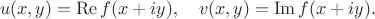 $$u(x,y)=\operatorname{Re}f(x+iy),\quad v(x,y)=\operatorname{Im}f(x+iy).$$