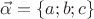 $\vec{\alpha} = \{a;b;c\}$