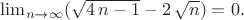 $\lim _{n\rightarrow \infty }(\sqrt {4\,n-1}-2\,\sqrt {n})=0.$