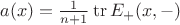 $a(x) = \frac{1}{n + 1} \operatorname{tr} E_{+}(x, -)$