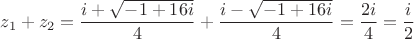 $$
z_1+z_2=\frac{i+\sqrt{-1+16i}}{4}+\frac{i-\sqrt{-1+16i}}{4}=\frac{2i}{4}=\frac{i}{2}
$$
