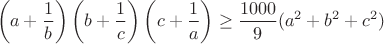 $$\displaystyle\left(a+\frac{1}{b}\right)\left(b+\frac{1}{c}\right)\left(c+\frac{1}{a}\right)\geq \frac{1000}{9}(a^2+b^2+c^2)$$