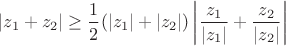 $\left|z_{1}+z_{2}\right|\geq\dfrac{1}{2}(\left|z_{1}\right|+\left|z_{2}\right|)\left|\dfrac{z_{1}}{\left|z_{1}\right|}+\dfrac{z_{2}}{\left|z_{2}\right|}\right|$