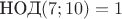$\text {НОД} (7;10)=1$