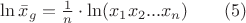 $ \ln \bar{x}_g = \frac {1} {n} \cdot \ln (x_1 x_2 ... x_n) \qquad (5) $