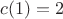 $c(1)=2$