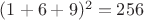 $(1+6+9)^2=256$