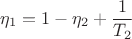 $$\eta_1=1-\eta_2+\frac {1}{T_2}$$