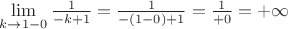 $\lim\limits_{k\to 1-0} \frac{1}{-k+1} = \frac{1}{-(1-0)+1} = \frac{1}{+0} = +\infty$
