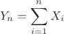 $$Y_{n}=\sum \limits _{i=1}^{n}{X_{i}}$$