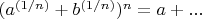 $(a^{(1/n)}+b^{(1/n)})^n = a + ...$