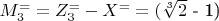 $ M_3^==Z^=_3-X^= =($\sqrt[3]{2}$ - 1) $
