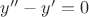 $y''-y'=0$