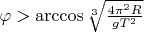 $ \varphi > \arccos \sqrt[3]{\frac{4 \pi^2 R}{g T^2}}$