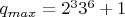$q_{max}=2^3 3^6 +1$