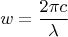 $$w=\frac {2 \pi c} {\lambda}$$