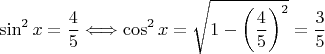 $$ \sin^2x=\dfrac{4}{5} \Longleftrightarrow \cos^2 x = \sqrt{1-\left(\dfrac{4}{5}\right)^2} = \dfrac{3}{5} $$