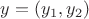 $y=(y_{1} , y_{2})$