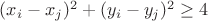 $(x_i-x_j)^2+(y_i-y_j)^2 \ge 4$ $(x_i-x_j)^2+(y_i-y_j)^2 \ge 4$
