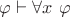 $\varphi \vdash \forall x~\varphi$