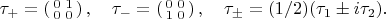 $\tau_+=\left(\begin{smallmatrix}0&1\\0&0\\\end{smallmatrix}\right),\quad\tau_-=\left(\begin{smallmatrix}0&0\\1&0\\\end{smallmatrix}\right),\quad\tau_\pm=(1/2)(\tau_1\pm i\tau_2).$