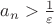 $a_n>\frac{1}{\varepsilon}$