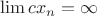 $\lim cx_n = \infty$