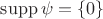 $\mathrm{supp}\,\psi=\{0\}$