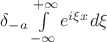 $ \delta_{-a}  \int\limits_{-\infty}^{+\infty} e^{i \xi x} d \xi$