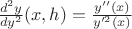 $\frac{d^2y}{dy^2}(x, h) = \frac{y''(x)}{y'^2(x)}$