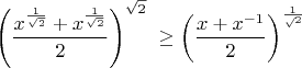$$
{\left(\frac{x^{\frac1{\sqrt2}}+x^{\frac1{\sqrt2}}}2\right)^{\sqrt2}
\ \ge \left(\frac{x+x^{-1}}2\right)^{\frac1\sqrt2}} 
$$