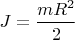 $J=\dfrac {mR^2}2$