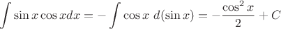 $$\int \sin{x} \cos{x} dx = -\int \cos{x}\ d( \sin{x}) = - \frac{\cos^2x}{2} + C$$