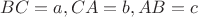 $BC=a, CA=b, AB=c$