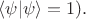 $\langle \psi | \psi \rangle =1).$
