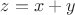 $z = x + y$