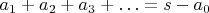 $a_1+a_2+a_3+ \ldots = s-a_0$