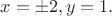 $x = \pm 2 , y = 1. $