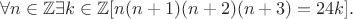 $\forall n\in\mathbb{Z}\exists k\in\mathbb{Z}[n(n+1)(n+2)(n+3)=24k].$