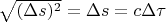 $\sqrt{(\Delta s)^2}=\Delta s = c\Delta \tau$